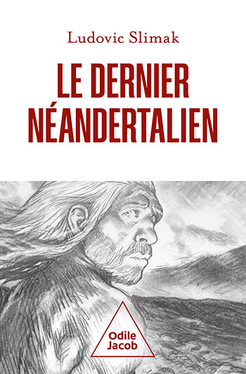 Livre Le dernier Néandertalien de Ludovic Slimak (2023), édition Odile Jacob, 304 p